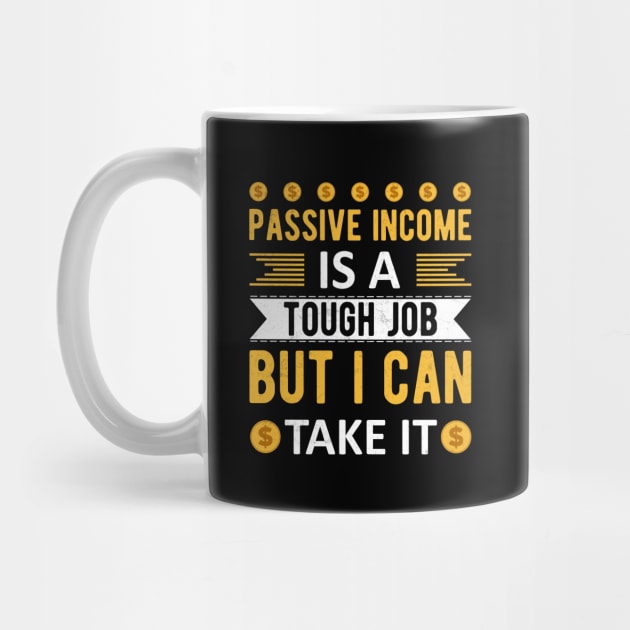 Passive Income Is A Tough Job But I Can Take It by Cashflow-Fashion 